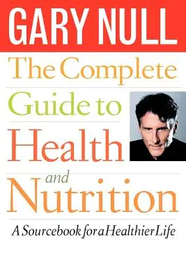 Der komplette Leitfaden für Gesundheit und Ernährung: Ein Quellenbuch für ein gesünderes Leben - The Complete Guide to Health and Nutrition: A Sourcebook for a Healthier Life