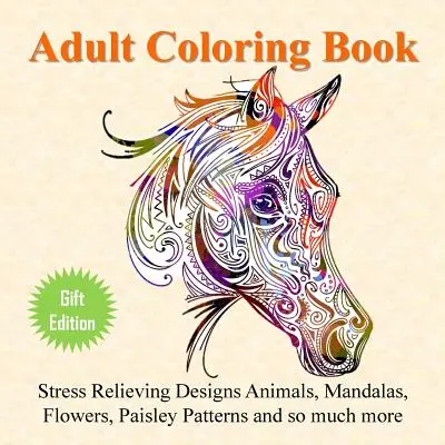 Malbuch für Erwachsene: Stressabbauende Designs Tiere, Mandalas, Blumen, Paisley-Muster und vieles mehr - Adult Coloring Book: Stress Relieving Designs Animals, Mandalas, Flowers, Paisley Patterns And So Much More