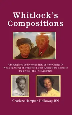 Whitlocks Kompositionen: Eine biographische und bildliche Geschichte darüber, wie Charles D. Whitlock, Besitzer von Whitlock's Florist, versuchte, die L - Whitlock's Compositions: A Biographical and Pictorial Story of How Charles D. Whitlock, Owner of Whitlock's Florist, Attempted to Compose the L