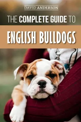 Der vollständige Leitfaden für Englische Bulldoggen: Wie Sie Ihren neuen Bulldoggenwelpen finden, trainieren, füttern und lieben - The Complete Guide to English Bulldogs: How to Find, Train, Feed, and Love your new Bulldog Puppy