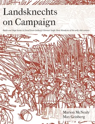 Landsknechte im Feldzug: Schlachten- und Belagerungsszenen im Detail aus Geisbergs deutschen Einblatt-Holzschnitten - Landsknechts on Campaign: Battle and Siege Scenes in Detail from Geisberg's German Single Sheet Woodcuts