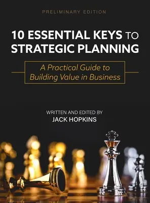 10 wichtige Schlüssel für die strategische Planung: Ein praktischer Leitfaden für die Schaffung von Werten im Unternehmen - 10 Essential Keys to Strategic Planning: A Practical Guide to Building Value in Business