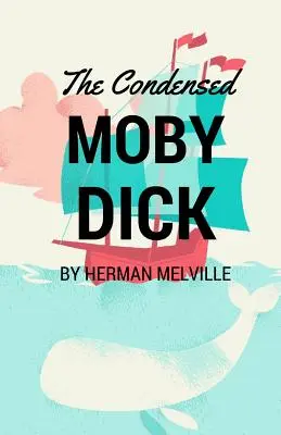 Der kondensierte Moby Dick: Gekürzt für den modernen Leser - The Condensed Moby Dick: Abridged for the Modern Reader