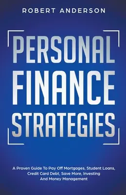 Persönliche Finanzstrategien Ein bewährter Leitfaden zum Abzahlen von Hypotheken, Studentendarlehen, Kreditkartenschulden, Sparen, Investieren und Geldmanagement - Personal Finance Strategies A Proven Guide To Pay Off Mortgages, Student Loans, Credit Card Debt, Save More, Investing And Money Management