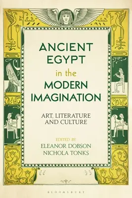 Das alte Ägypten in der modernen Vorstellungswelt: Kunst, Literatur und Kultur - Ancient Egypt in the Modern Imagination: Art, Literature and Culture