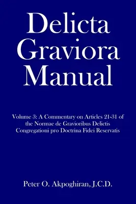 Delicta Graviora Handbuch: Band 3: Ein Kommentar zu den Artikeln 21-31 der Normae de Gravioribus Delictis Congregationi pro Doctrina Fidei Reserv - Delicta Graviora Manual: Volume 3: A Commentary on Articles 21-31 of the Normae de Gravioribus Delictis Congregationi pro Doctrina Fidei Reserv