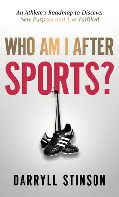 Wer bin ich nach dem Sport? Der Fahrplan eines Sportlers, um eine neue Bestimmung zu entdecken und ein erfülltes Leben zu führen - Who Am I After Sports?: An Athlete's Roadmap to Discover New Purpose and Live Fulfilled