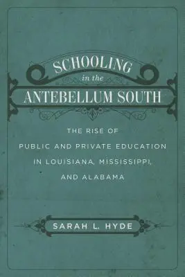Schulbildung im Süden des Antebellums: Der Aufstieg des öffentlichen und privaten Bildungswesens in Louisiana, Mississippi und Alabama - Schooling in the Antebellum South: The Rise of Public and Private Education in Louisiana, Mississippi, and Alabama