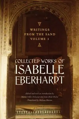 Schriften aus dem Sand, Band 1: Gesammelte Werke von Isabelle Eberhardt - Writings from the Sand, Volume 1: Collected Works of Isabelle Eberhardt