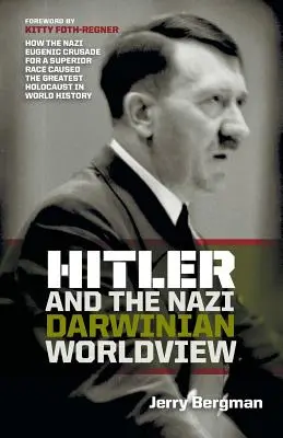 Hitler und die darwinistische Weltanschauung der Nazis: Wie der eugenische Kreuzzug der Nazis für eine überlegene Rasse den größten Holocaust der Weltgeschichte verursachte - Hitler and the Nazi Darwinian Worldview: How the Nazi Eugenic Crusade for a Superior Race Caused the Greatest Holocaust in World History