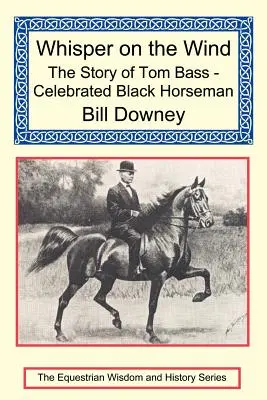 Flüstern im Wind: Die Geschichte von Tom Bass - Gefeierter schwarzer Reiter - Whisper on the Wind: The Story of Tom Bass - Celebrated Black Horseman