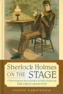 Sherlock Holmes auf der Bühne: Eine chronologische Enzyklopädie der Theaterstücke mit dem großen Detektiv - Sherlock Holmes on the Stage: A Chronological Encyclopedia of Plays Featuring the Great Detective