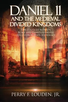 Daniel 11 und die geteilten Königreiche des Mittelalters: Der Kampf zwischen Rom und Konstantinopel um die kirchlich-staatliche Vorherrschaft - Daniel 11 and the Medieval Divided Kingdoms: The Struggle between Rome and Constantinople for Church-State Supremacy