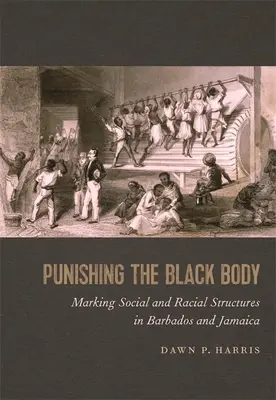 Die Bestrafung des schwarzen Körpers: Die Markierung sozialer und rassischer Strukturen in Barbados und Jamaika - Punishing the Black Body: Marking Social and Racial Structures in Barbados and Jamaica