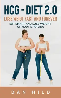 hcg - Diät 2.0: Schnell und für immer abnehmen: Intelligent essen und abnehmen ohne zu hungern - hcg - Diet 2.0: Lose Weigt Fast And Forever: Eat Smart and Lose Weight Without Starving