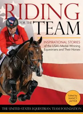 Reiten für das Team: Inspirierende Geschichten von den Medaillengewinnern der USA und ihren Pferden - Riding for the Team: Inspirational Stories of the USA's Medal-Winning Equestrians and Their Horses