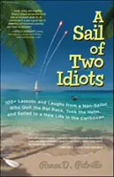 A Sail of Two Idiots: 100+ Lektionen und Lacher von einem Nicht-Segler, der das Rattenrennen aufgab, das Steuer übernahm und zu einem neuen Leben in der Karibik segelte - A Sail of Two Idiots: 100+ Lessons and Laughs from a Non-Sailor Who Quit the Rat Race, Took the Helm, and Sailed to a New Life in the Caribbean