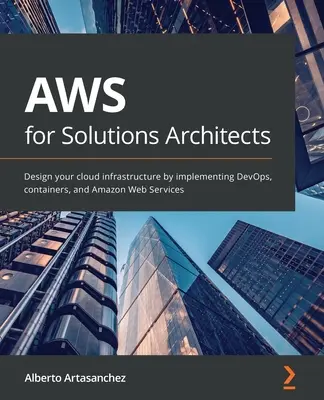AWS für Lösungsarchitekten: Entwerfen Sie Ihre Cloud-Infrastruktur durch Implementierung von DevOps, Containern und Amazon Web Services - AWS for Solutions Architects: Design your cloud infrastructure by implementing DevOps, containers, and Amazon Web Services