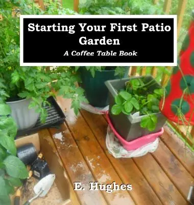 Starten Sie Ihren ersten Terrassengarten: Ein Coffee Table Book - Starting Your First Patio Garden: A Coffee Table Book