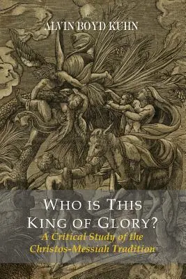 Wer ist dieser König der Herrlichkeit? Eine kritische Untersuchung der Christos-Messias-Tradition - Who Is This King Of Glory? A Critical Study of the Christos-Messiah Tradition