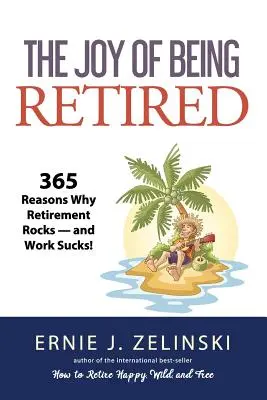 Die Freude, im Ruhestand zu sein: 365 Gründe, warum der Ruhestand rockt - und die Arbeit nervt! - The Joy of Being Retired: 365 Reasons Why Retirement Rocks - and Work Sucks!