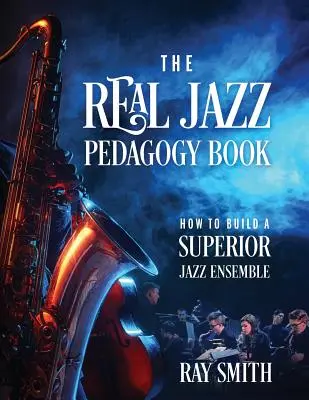 Das Buch über echte Jazz-Pädagogik: Wie man ein hervorragendes Jazz-Ensemble aufbaut - The Real Jazz Pedagogy Book: How to Build a Superior Jazz Ensemble