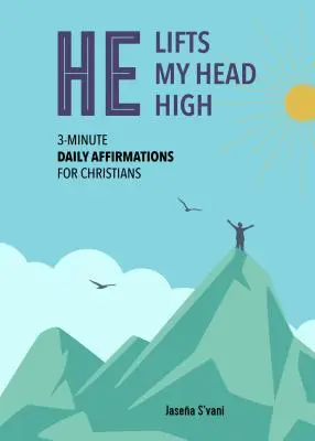 Er hebt mein Haupt hoch: Tägliche 3-Minuten-Affirmationen für Christen - He Lifts My Head High: 3-Minute Daily Affirmations for Christians