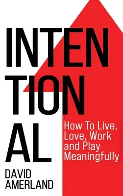 Intentional: Wie man sinnvoll lebt, liebt, arbeitet und spielt - Intentional: How To Live, Love, Work And Play Meaningfully