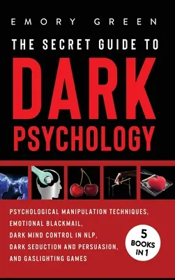 The Secret Guide To Dark Psychology: 5 Bücher in 1: Psychologische Manipulation, Emotionale Erpressung, Dunkle Gedankenkontrolle im NLP, Dunkle Verführung und Persuasion - The Secret Guide To Dark Psychology: 5 Books in 1: Psychological Manipulation, Emotional Blackmail, Dark Mind Control in NLP, Dark Seduction and Persu