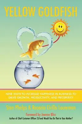 Gelber Goldfisch: Neun Wege zur Steigerung des Glücks im Unternehmen, um Wachstum, Produktivität und Wohlstand zu fördern - Yellow Goldfish: Nine Ways to Increase Happiness in Business to Drive Growth, Productivity, and Prosperity