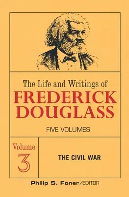 Das Leben und die Schriften von Frederick Douglass, Band 3: Der Bürgerkrieg - The Live and Writings of Frederick Douglass, Volume 3: The Civil War