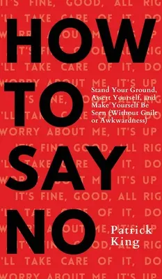 Wie Sie Nein sagen: Stehen Sie Ihren Mann, setzen Sie sich durch, und machen Sie sich bemerkbar - How To Say No: Stand Your Ground, Assert Yourself, and Make Yourself Be Seen