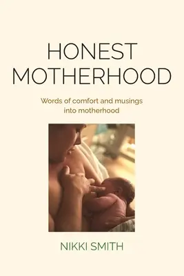 Ehrliche Mutterschaft: Worte des Trostes und Gedanken zur Mutterschaft - Honest Motherhood: Words of comfort and musings into motherhood