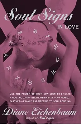 Seelenzeichen in der Liebe: Nutze die Kraft deines Sternzeichens, um eine gesunde Liebesbeziehung zu deinem Partner aufzubauen - Soul Signs in Love: Use the Power of Your Sign to Create a Healthy Loving Relationship with Your Pe