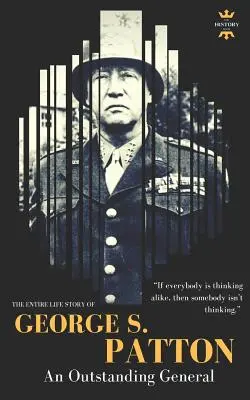 George S. Patton: Die gesamte Lebensgeschichte eines herausragenden Generals - George S.Patton: The Entire Life Story of an Outstanding General