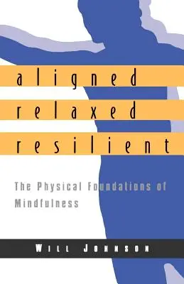 Ausgerichtet, entspannt, widerstandsfähig: Die körperlichen Grundlagen der Achtsamkeit - Aligned, Relaxed, Resilient: The Physical Foundations of Mindfulness