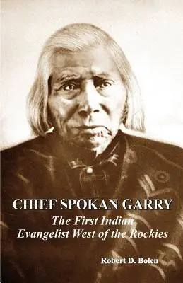 häuptling spokan garry: der erste indianische evangelist westlich der rockies - chief spokan garry: the first american indian evangelist west of the rockies