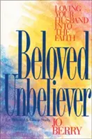 Geliebter Ungläubiger: Den Ehemann im Glauben lieben - Beloved Unbeliever: Loving Your Husband Into the Faith