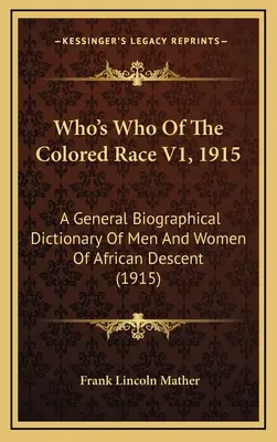 Who's Who Of The Colored Race V1, 1915: Ein allgemeines biographisches Wörterbuch von Männern und Frauen afrikanischer Abstammung (1915) - Who's Who Of The Colored Race V1, 1915: A General Biographical Dictionary Of Men And Women Of African Descent (1915)