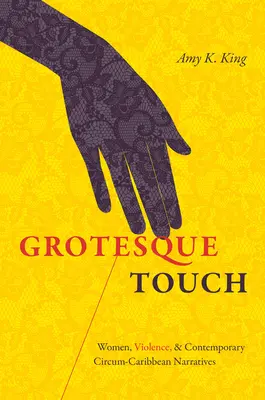 Groteske Berührung: Frauen, Gewalt und zeitgenössische zirkum-karibische Narrative - Grotesque Touch: Women, Violence, and Contemporary Circum-Caribbean Narratives