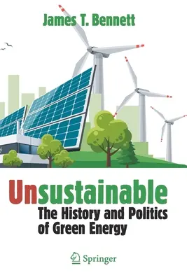 Unnachhaltig: Die Geschichte und Politik der grünen Energie - Unsustainable: The History and Politics of Green Energy