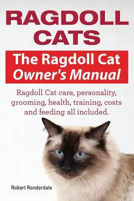 Ragdoll-Katzen. Das Ragdoll-Katzen-Besitzerhandbuch. Ragdoll-Katzenpflege, Persönlichkeit, Pflege, Gesundheit, Training, Kosten und Fütterung, alles inklusive. - Ragdoll Cats. The Ragdoll Cat Owners Manual. Ragdoll Cat care, personality, grooming, health, training, costs and feeding all included.