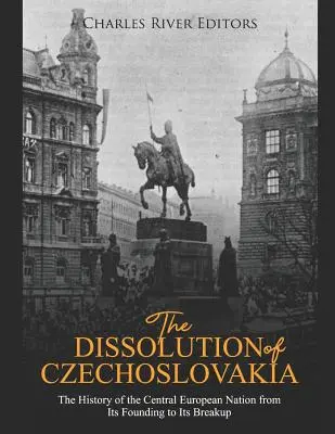 Der Zerfall der Tschechoslowakei: Die Geschichte der mitteleuropäischen Nation von ihrer Gründung bis zu ihrem Zerfall - The Dissolution of Czechoslovakia: The History of the Central European Nation from Its Founding to Its Breakup