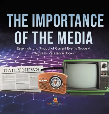 Die Bedeutung der Medien - Grundlagen und Auswirkungen des Zeitgeschehens Klasse 4 - Nachschlagewerke für Kinder - The Importance of the Media - Essentials and Impact of Current Events Grade 4 - Children's Reference Books