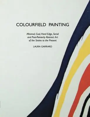 Farbfeldmalerei: Minimal, Cool, Hard Edge, serielle und postmalerische abstrakte Kunst von den sechziger Jahren bis heute - Colourfield Painting: Minimal, Cool, Hard Edge, Serial and Post-Painterly Abstract Art of the Sixties to the Present