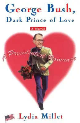 George Bush, Dunkler Prinz der Liebe: Eine Präsidenten-Romanze - George Bush, Dark Prince of Love: A Presidential Romance