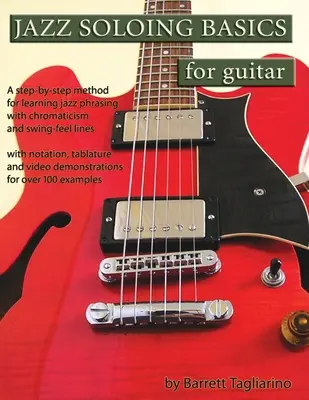 Jazz Soloing Basics für Gitarre: Eine Schritt-für-Schritt-Methode zum Erlernen der Jazz-Phrasierung mit Chromatik und Swing-Feel-Linien - Jazz Soloing Basics for Guitar: A step-by-step method for learning jazz phrasing with chromaticism and swing-feel lines