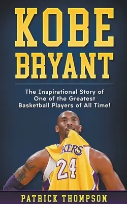 Kobe Bryant: Die inspirierende Geschichte eines der größten Basketballspieler aller Zeiten! - Kobe Bryant: The Inspirational Story of One of the Greatest Basketball Players of All Time!