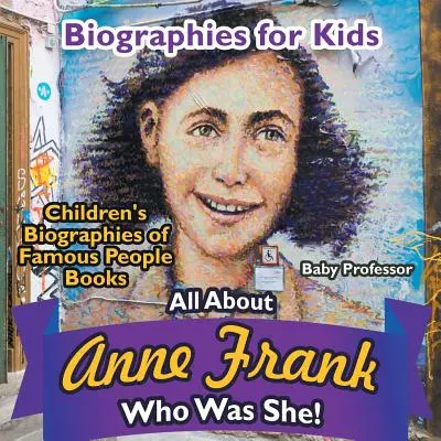 Biografien für Kinder - Alles über Anne Frank: Wer war sie? - Kinderbücher über Biografien berühmter Menschen - Biographies for Kids - All about Anne Frank: Who Was She? - Children's Biographies of Famous People Books