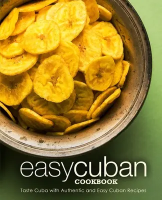 Leichtes kubanisches Kochbuch: Schmecken Sie Kuba mit authentischen und einfachen kubanischen Rezepten (2. Auflage) - Easy Cuban Cookbook: Taste Cuba with Authentic and Easy Cuban Recipes (2nd Edition)